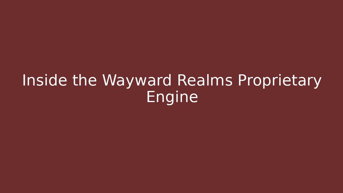 Inside the Wayward Realms Proprietary Engine