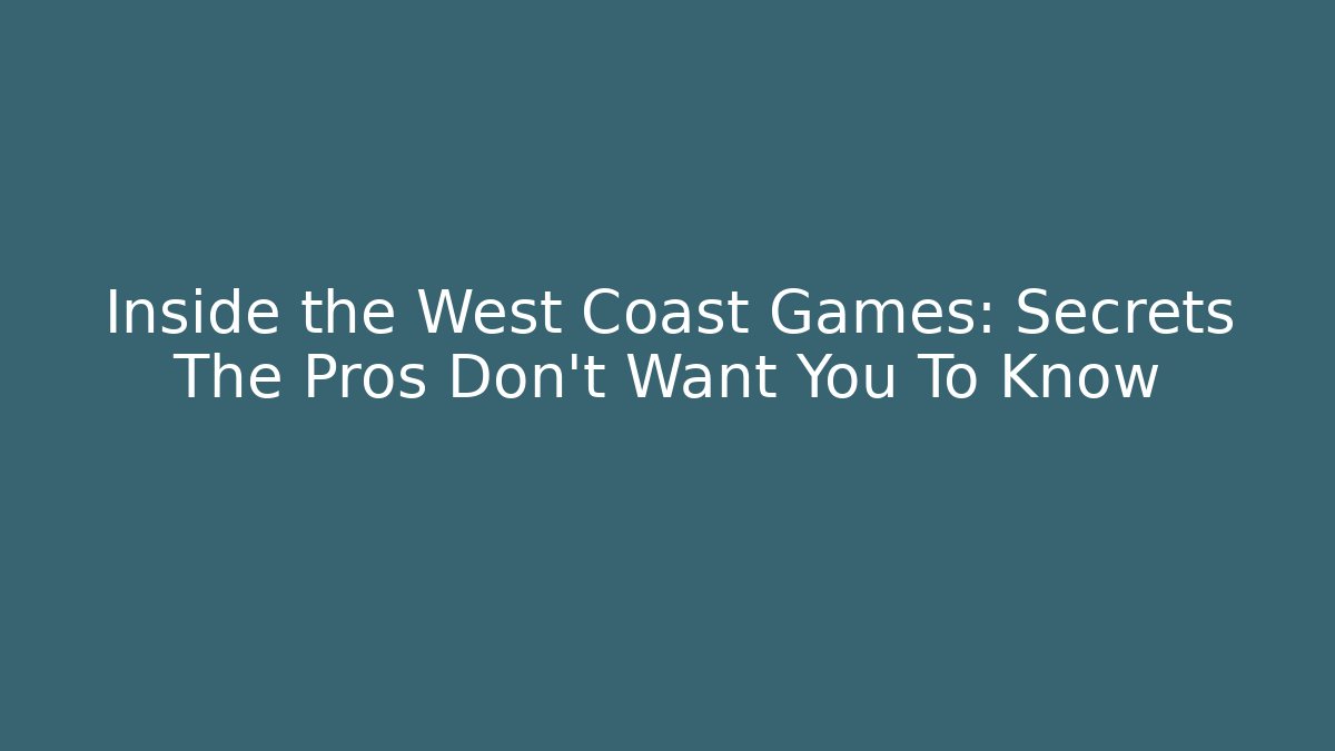 Inside the West Coast Games: Secrets The Pros Don't Want You To Know