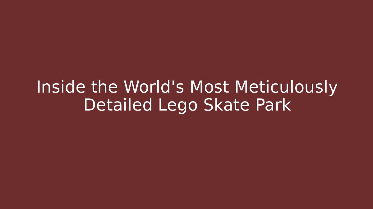 Inside the World's Most Meticulously Detailed Lego Skate Park