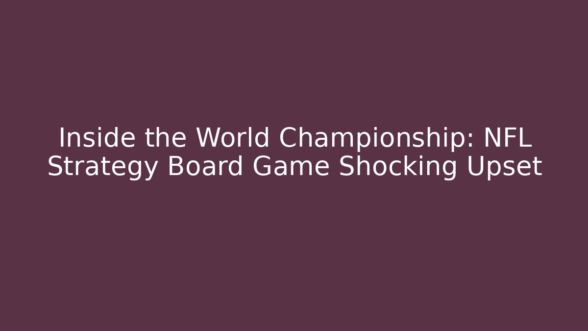 Inside the World Championship: NFL Strategy Board Game Shocking Upset