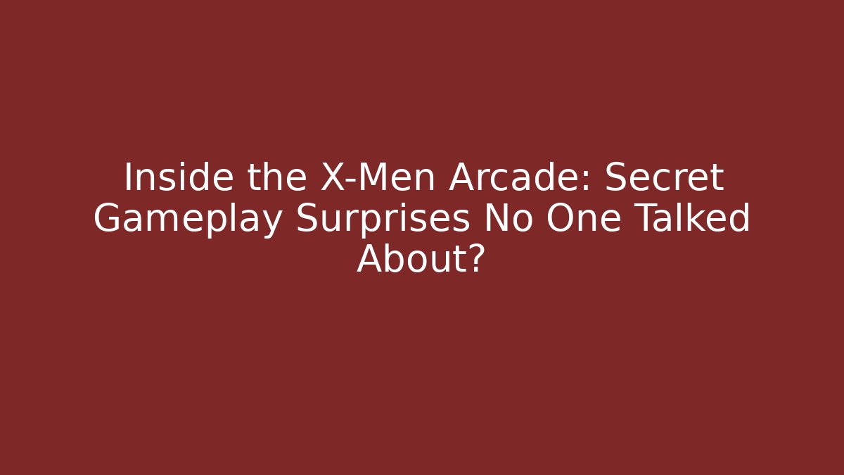 Inside the X-Men Arcade: Secret Gameplay Surprises No One Talked About?