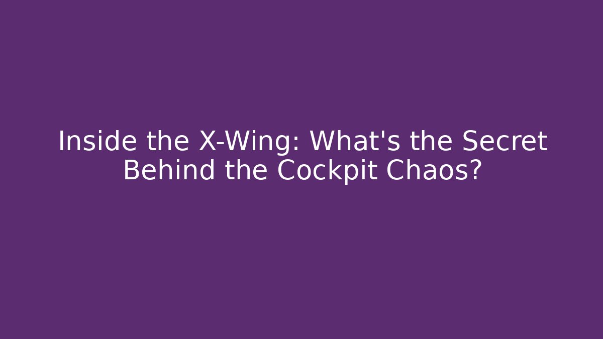 Inside the X-Wing: What’s the Secret Behind the Cockpit Chaos?