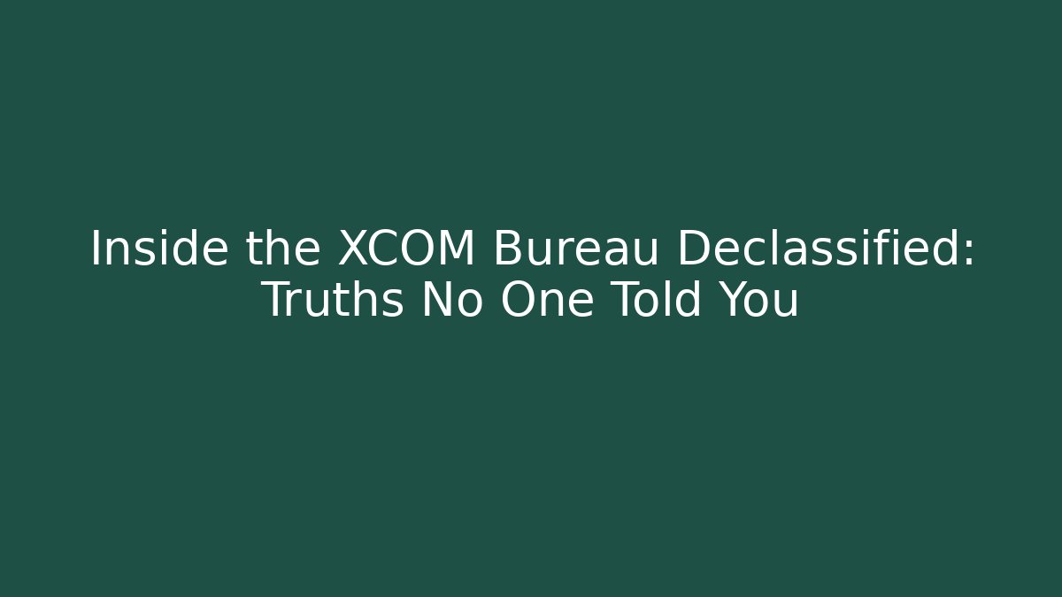 Inside the XCOM Bureau Declassified: Truths No One Told You - Critter Realm
