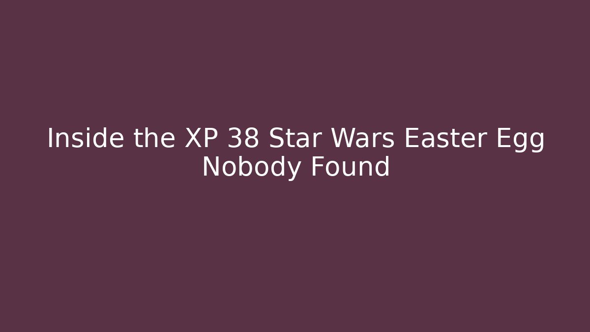 Inside the XP 38 Star Wars Easter Egg Nobody Found - Critter Realm