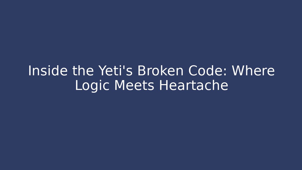 Inside the Yeti's Broken Code: Where Logic Meets Heartache