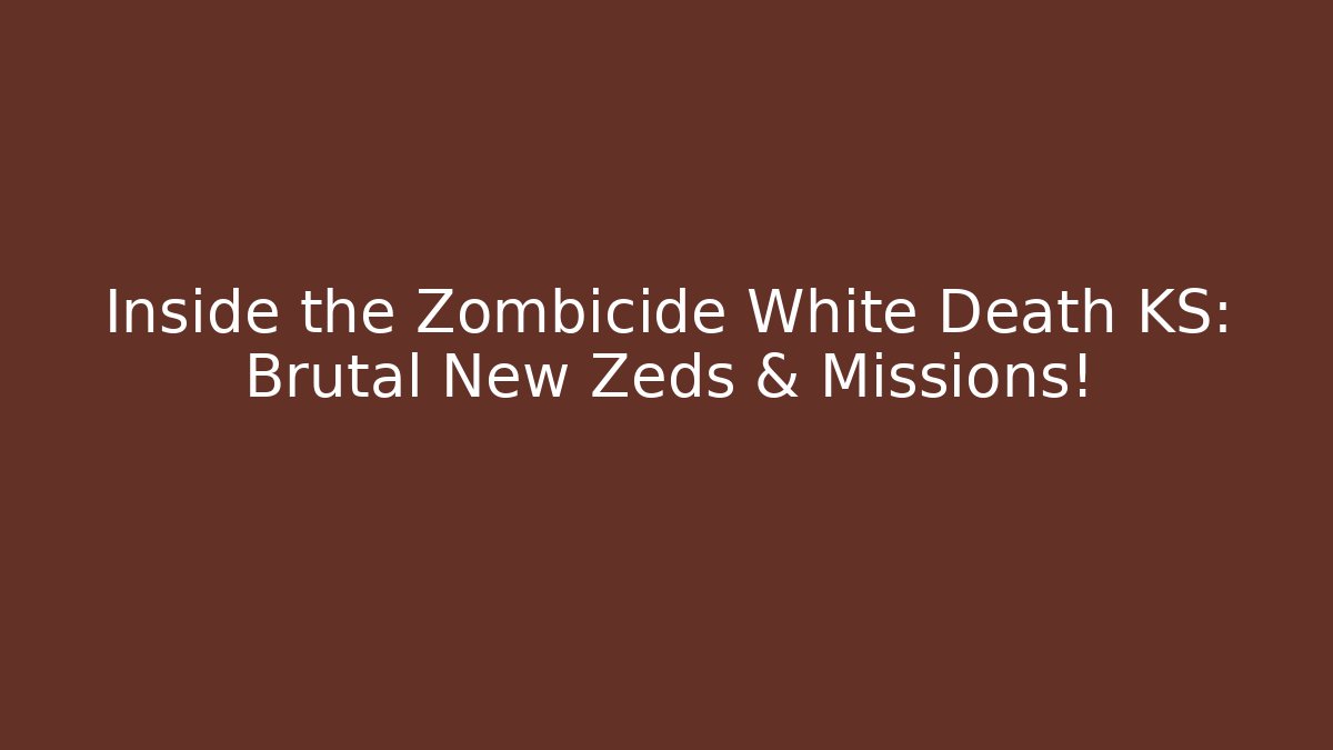 Inside the Zombicide White Death KS: Brutal New Zeds & Missions!