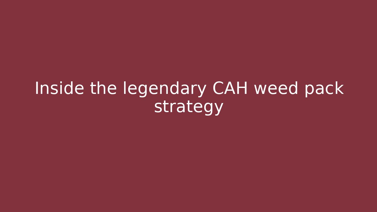 Inside the legendary CAH weed pack strategy