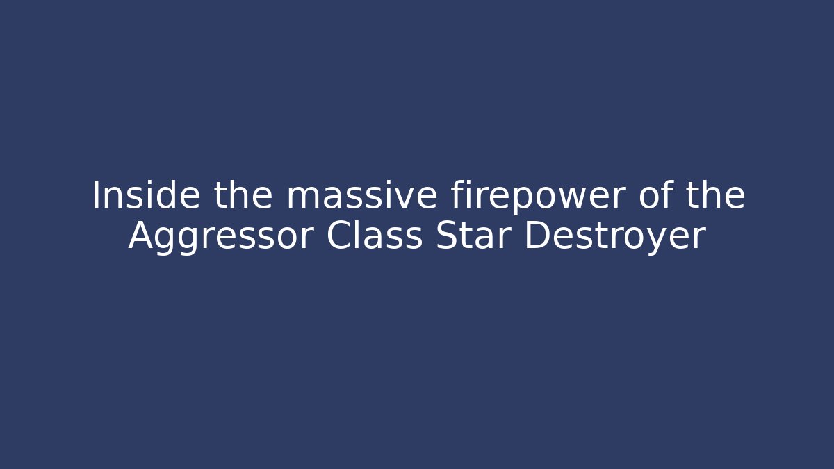 Inside the massive firepower of the Aggressor Class Star Destroyer