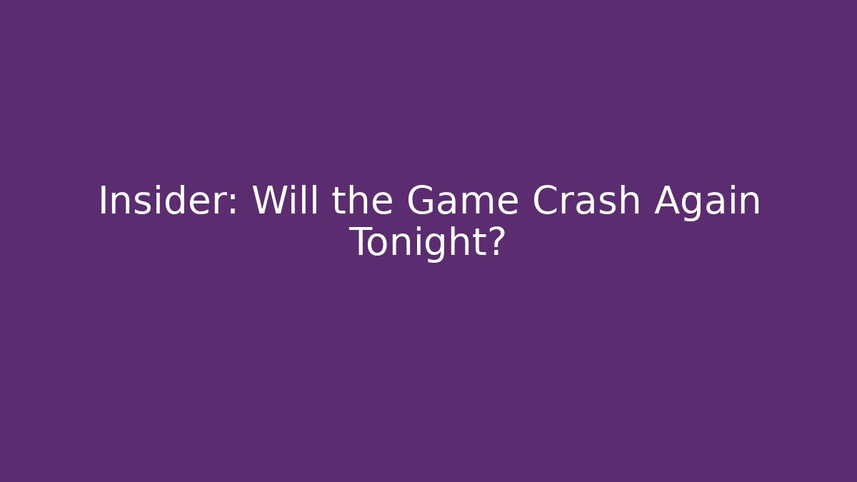 Insider: Will the Game Crash Again Tonight?
