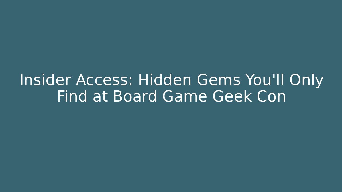 Insider Access: Hidden Gems You’ll Only Find at Board Game Geek Con