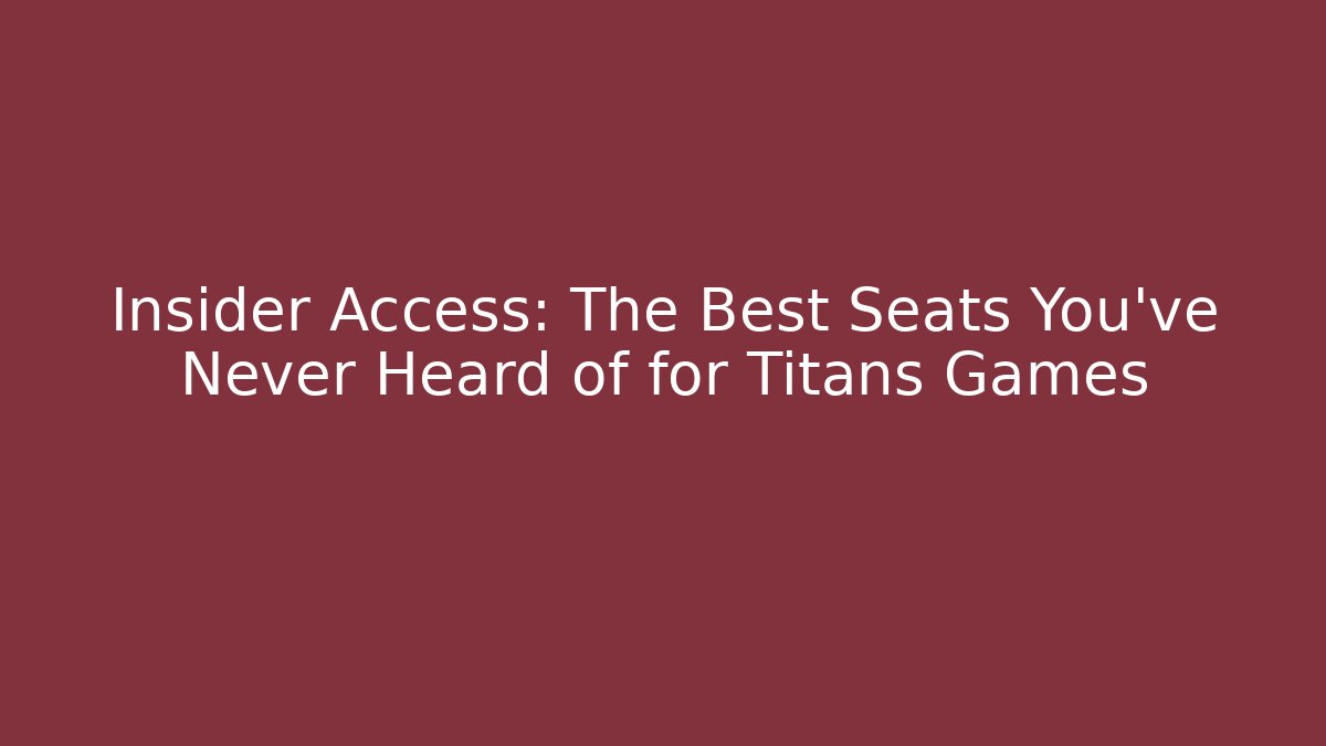 Insider Access: The Best Seats You’ve Never Heard of for Titans Games