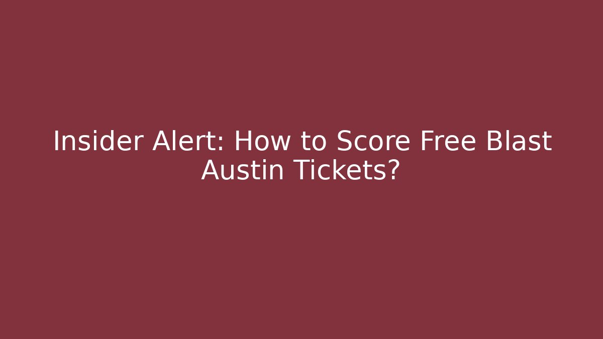 Insider Alert: How to Score Free Blast Austin Tickets? - Critter Realm