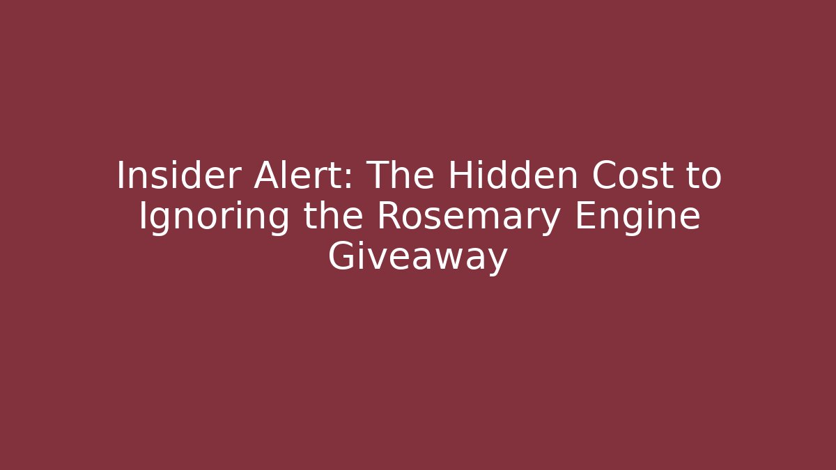 Insider Alert: The Hidden Cost to Ignoring the Rosemary Engine Giveaway