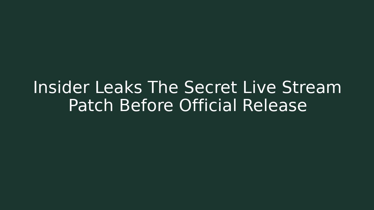 Insider Leaks The Secret Live Stream Patch Before Official Release