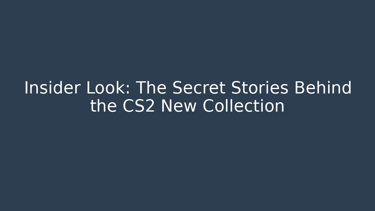 Insider Look: The Secret Stories Behind the CS2 New Collection