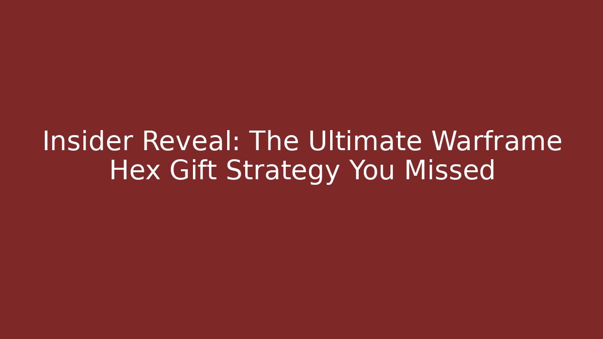 Insider Reveal: The Ultimate Warframe Hex Gift Strategy You Missed