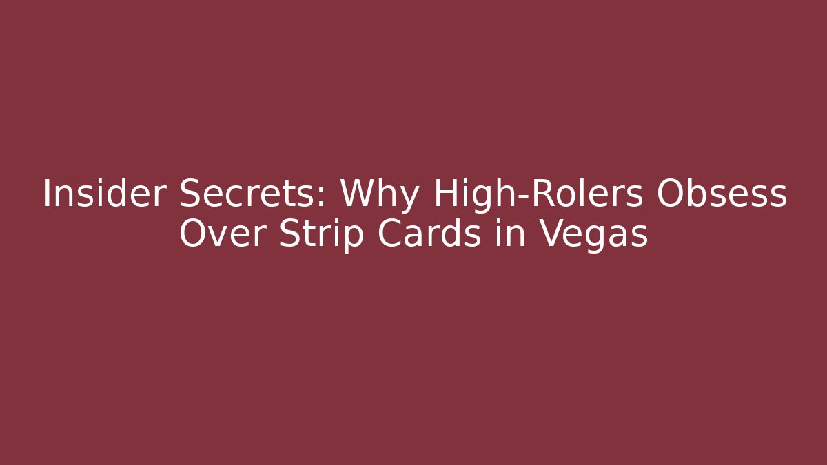Insider Secrets: Why High-Rolers Obsess Over Strip Cards in Vegas