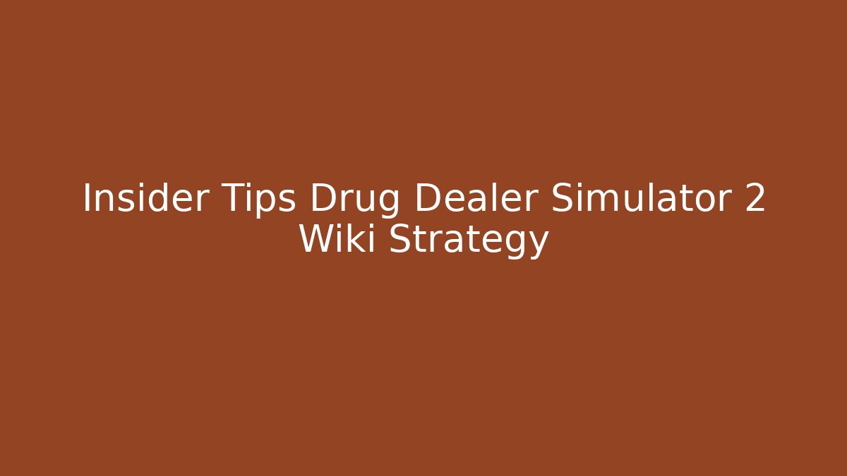 Insider Tips Drug Dealer Simulator 2 Wiki Strategy