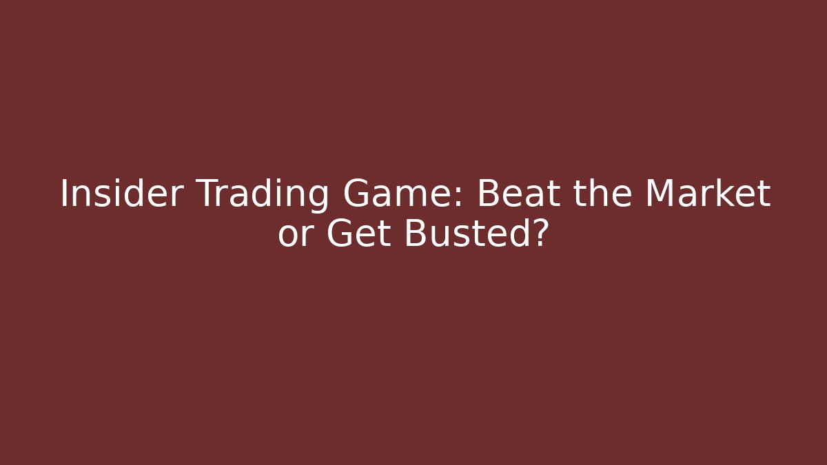 Insider Trading Game: Beat the Market or Get Busted?