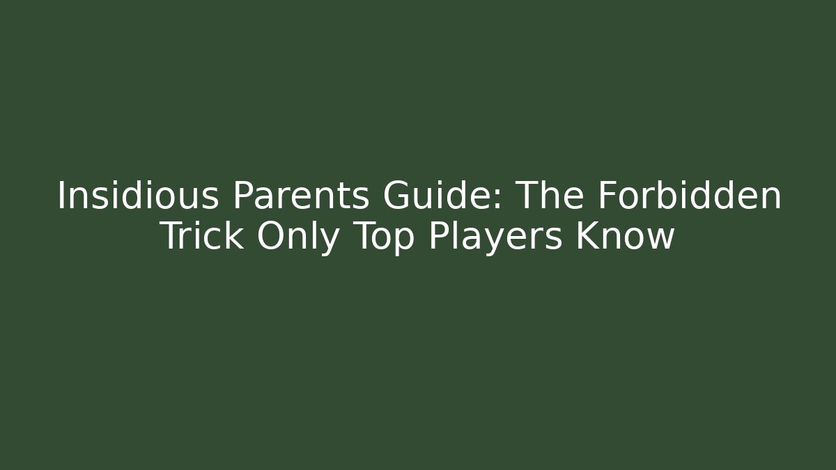 Insidious Parents Guide: The Forbidden Trick Only Top Players Know