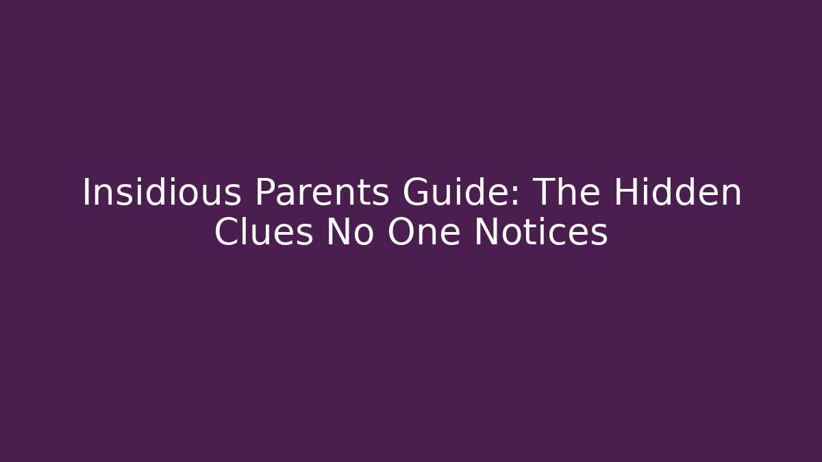 Insidious Parents Guide: The Hidden Clues No One Notices