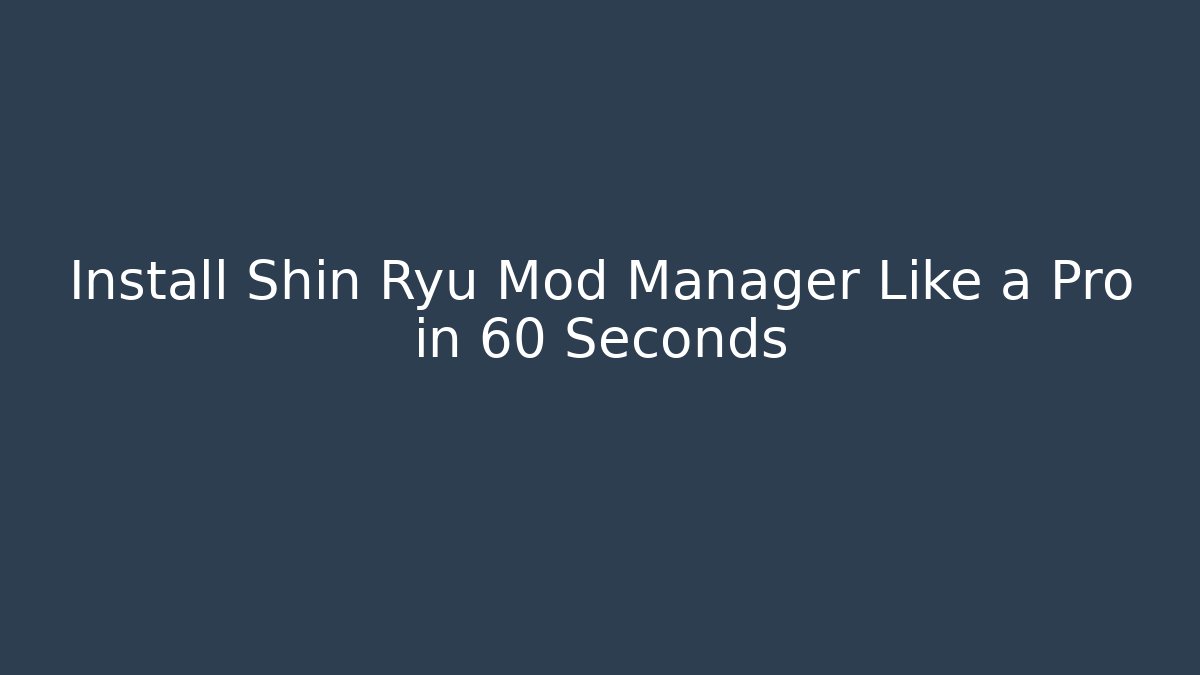 Install Shin Ryu Mod Manager Like a Pro in 60 Seconds - Critter Realm