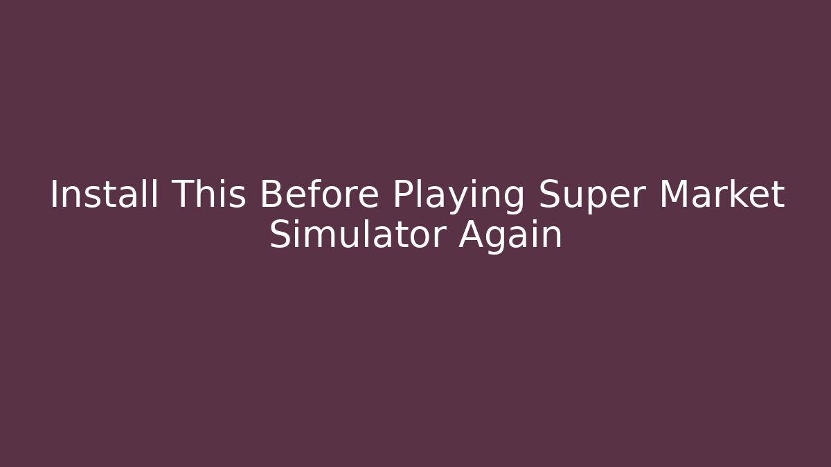 Install This Before Playing Super Market Simulator Again - Critter Realm