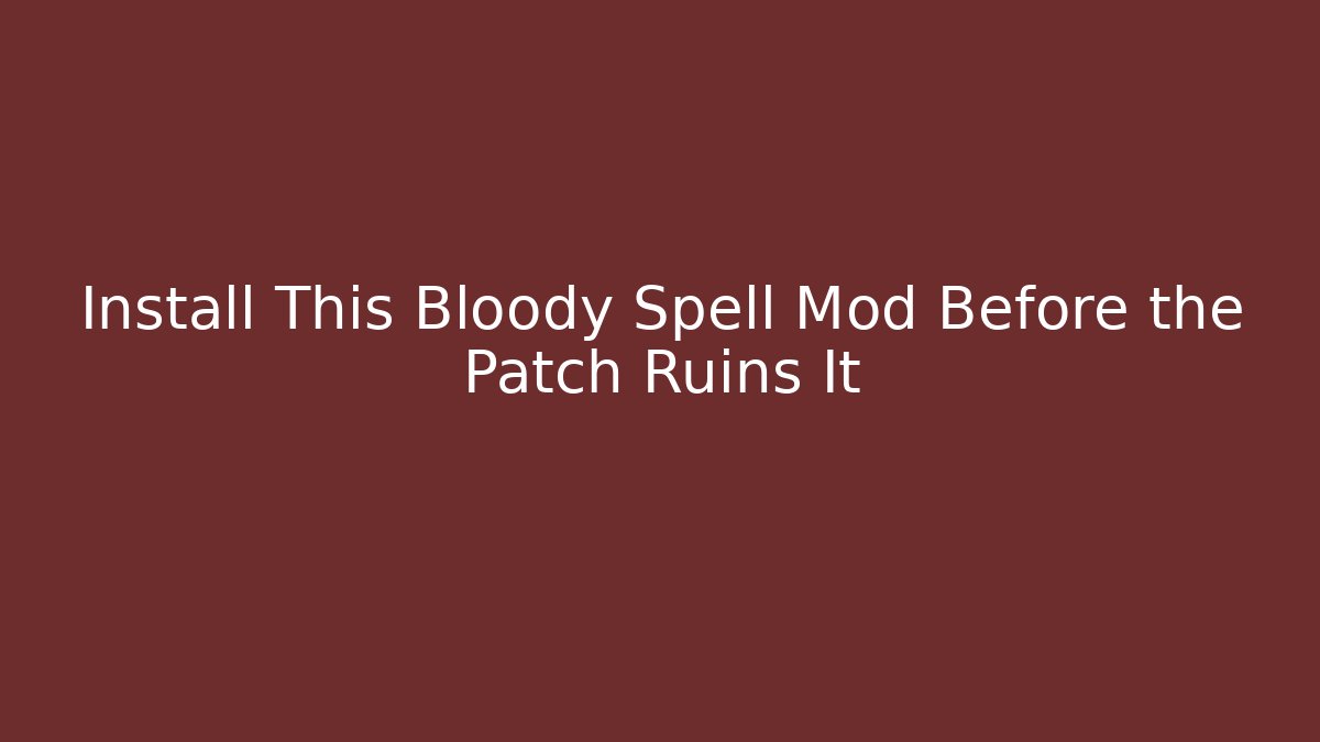 Install This Bloody Spell Mod Before the Patch Ruins It - Critter Realm