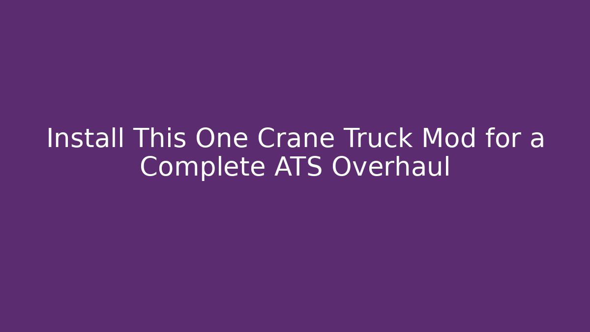 Install This One Crane Truck Mod for a Complete ATS Overhaul
