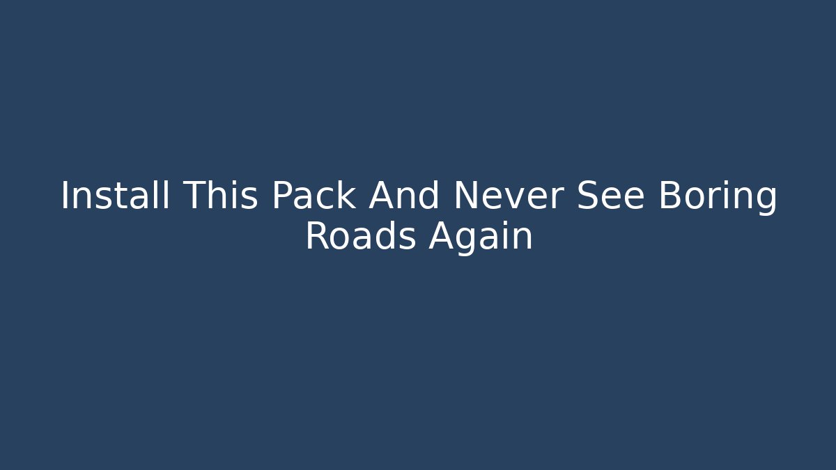 Install This Pack And Never See Boring Roads Again - Critter Realm