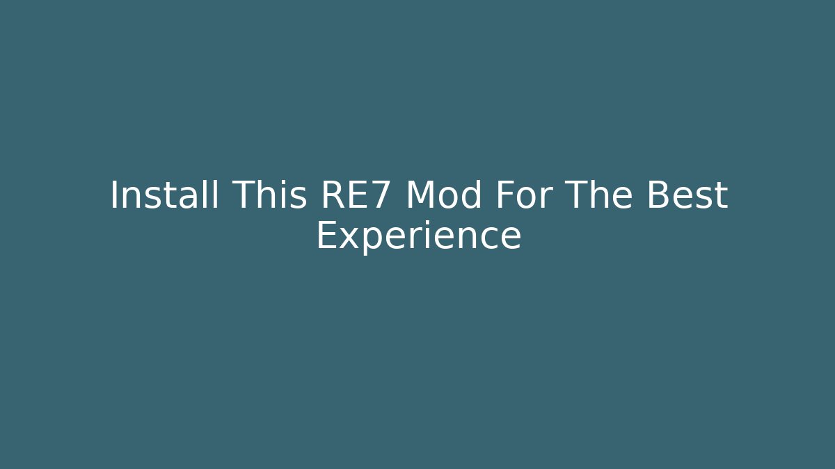 Install This RE7 Mod For The Best Experience