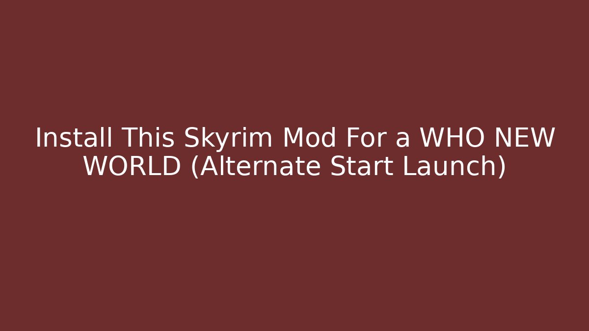 Install This Skyrim Mod For a WHO NEW WORLD (Alternate Start Launch)