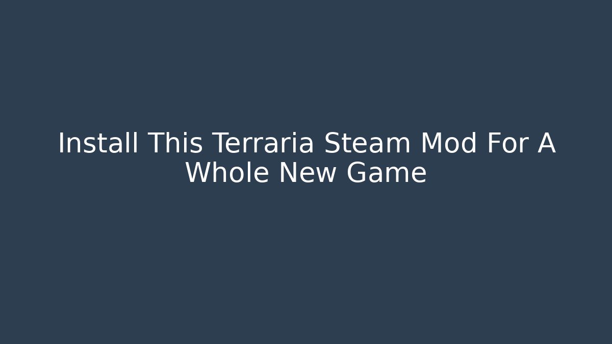 Install This Terraria Steam Mod For A Whole New Game