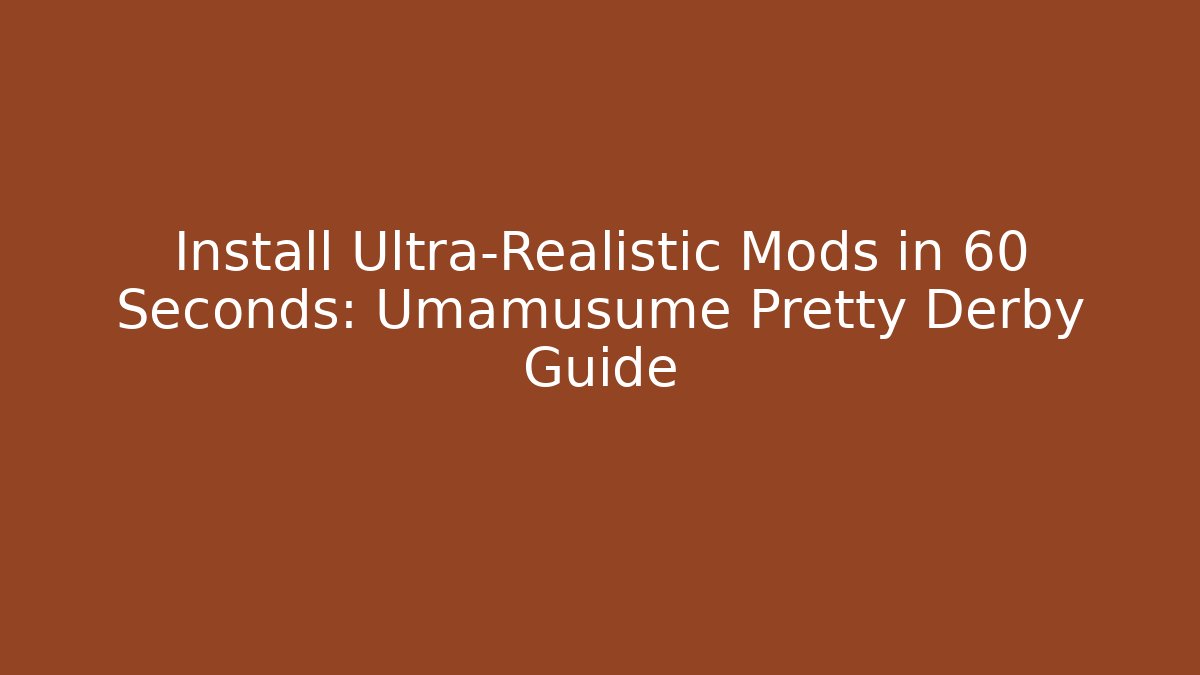 Install Ultra-Realistic Mods in 60 Seconds: Umamusume Pretty Derby Guide