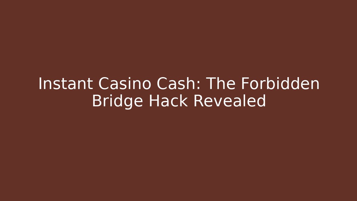 Instant Casino Cash: The Forbidden Bridge Hack Revealed