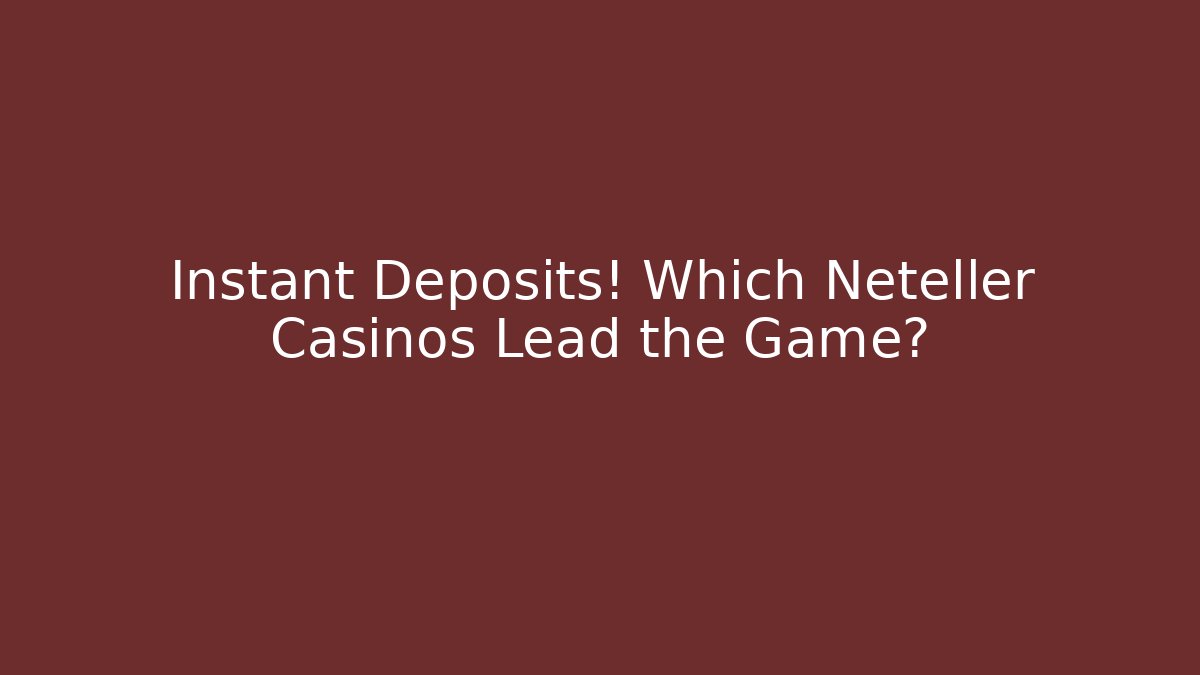 Instant Deposits! Which Neteller Casinos Lead the Game?