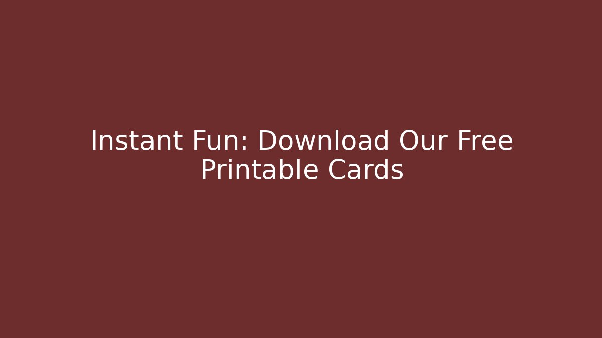 Instant Fun: Download Our Free Printable Cards