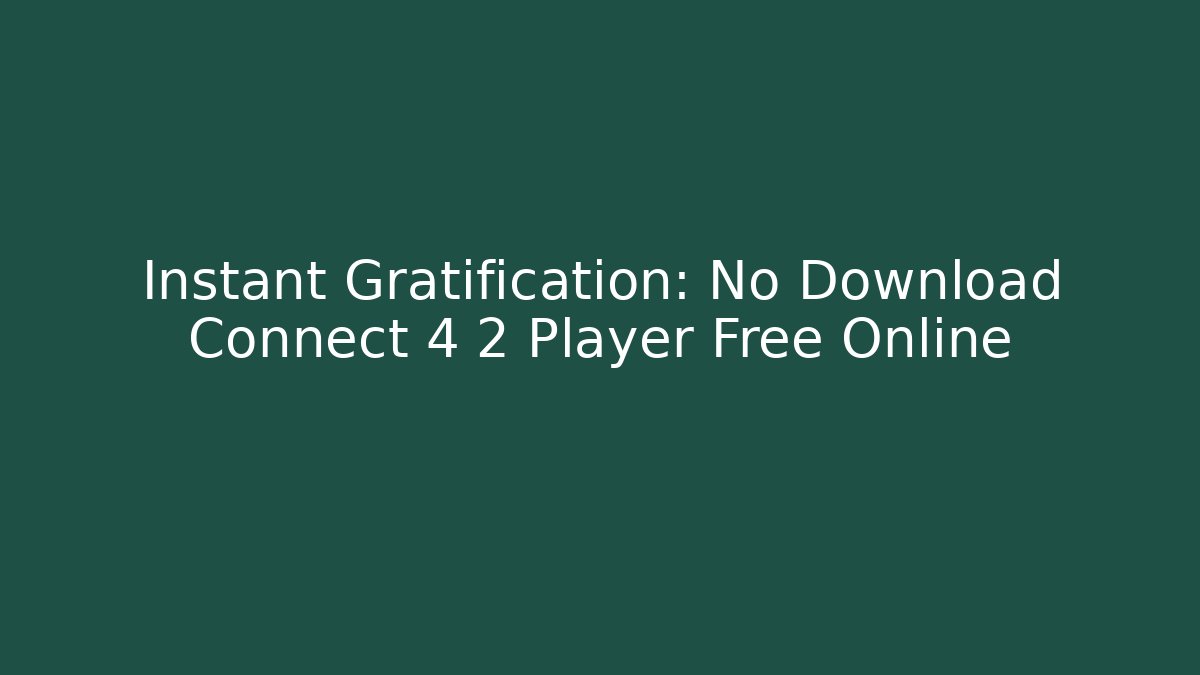 Instant Gratification: No Download Connect 4 2 Player Free Online
