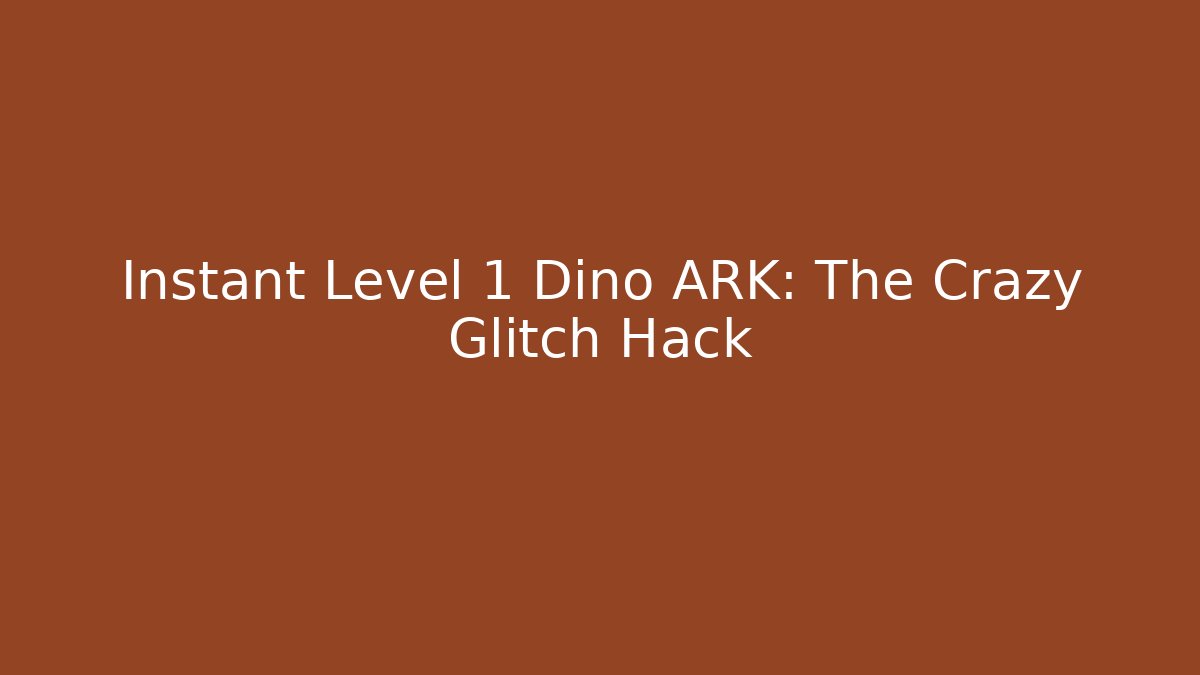 Instant Level 1 Dino ARK: The Crazy Glitch Hack