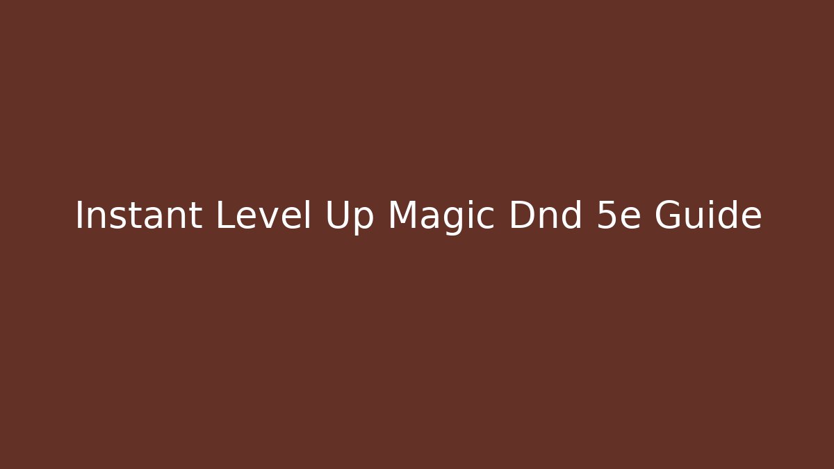 Instant Level Up Magic Dnd 5e Guide