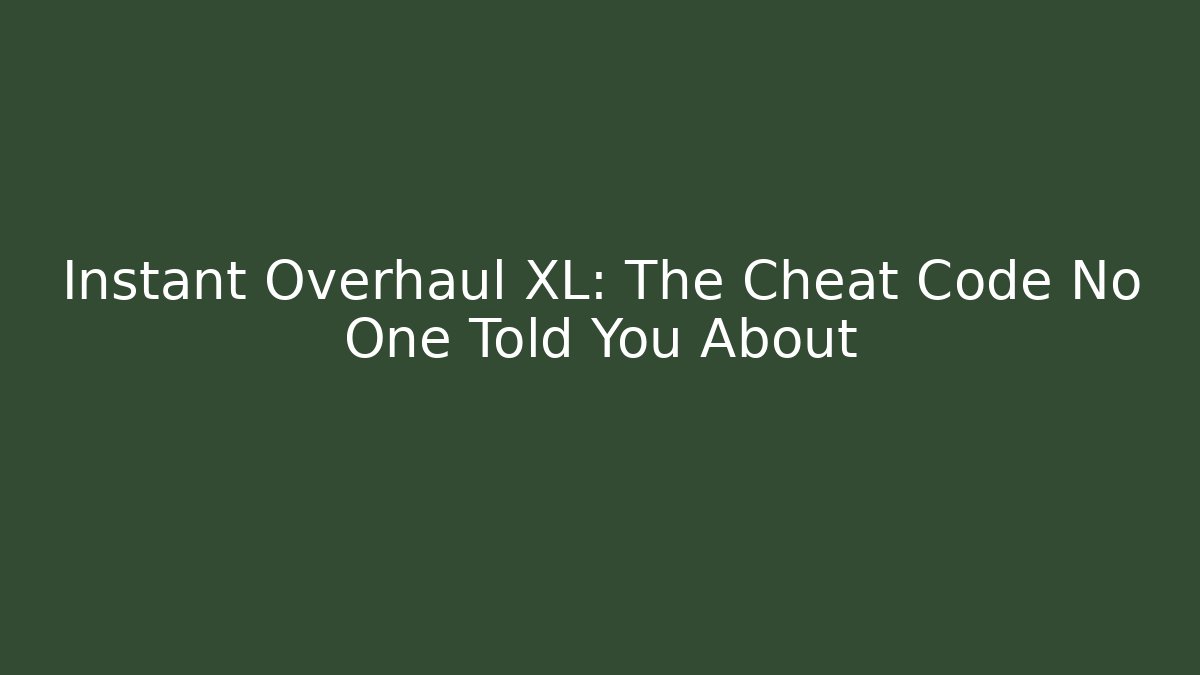 Instant Overhaul XL: The Cheat Code No One Told You About