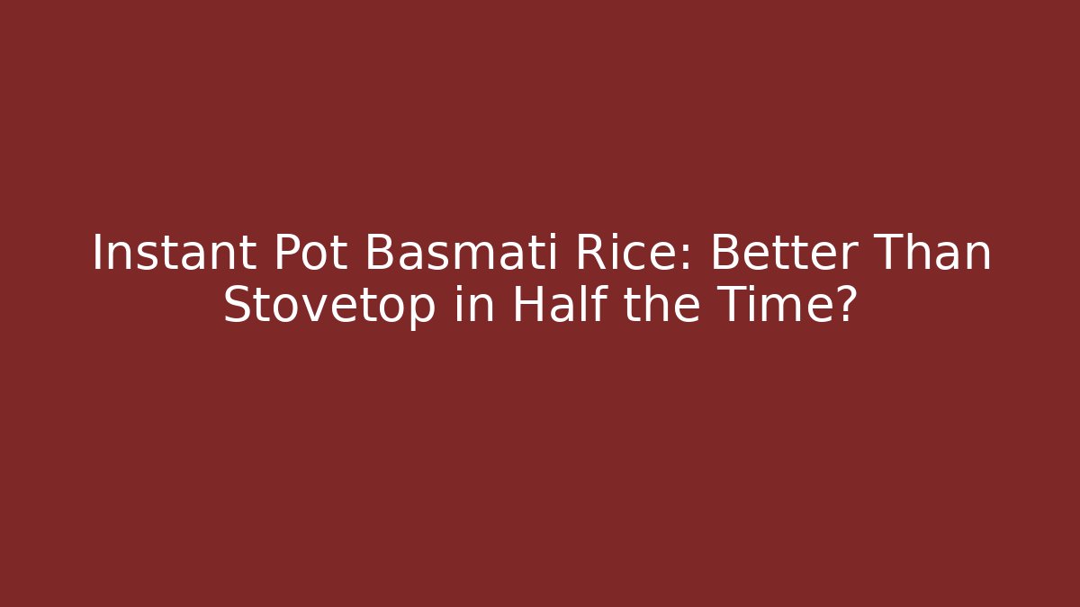 Instant Pot Basmati Rice: Better Than Stovetop in Half the Time? - Critter Realm