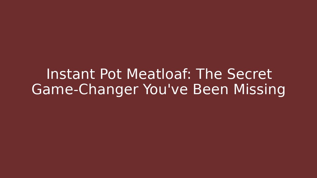 Instant Pot Meatloaf: The Secret Game-Changer You’ve Been Missing