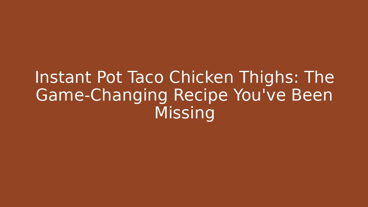 Instant Pot Taco Chicken Thighs: The Game-Changing Recipe You’ve Been Missing