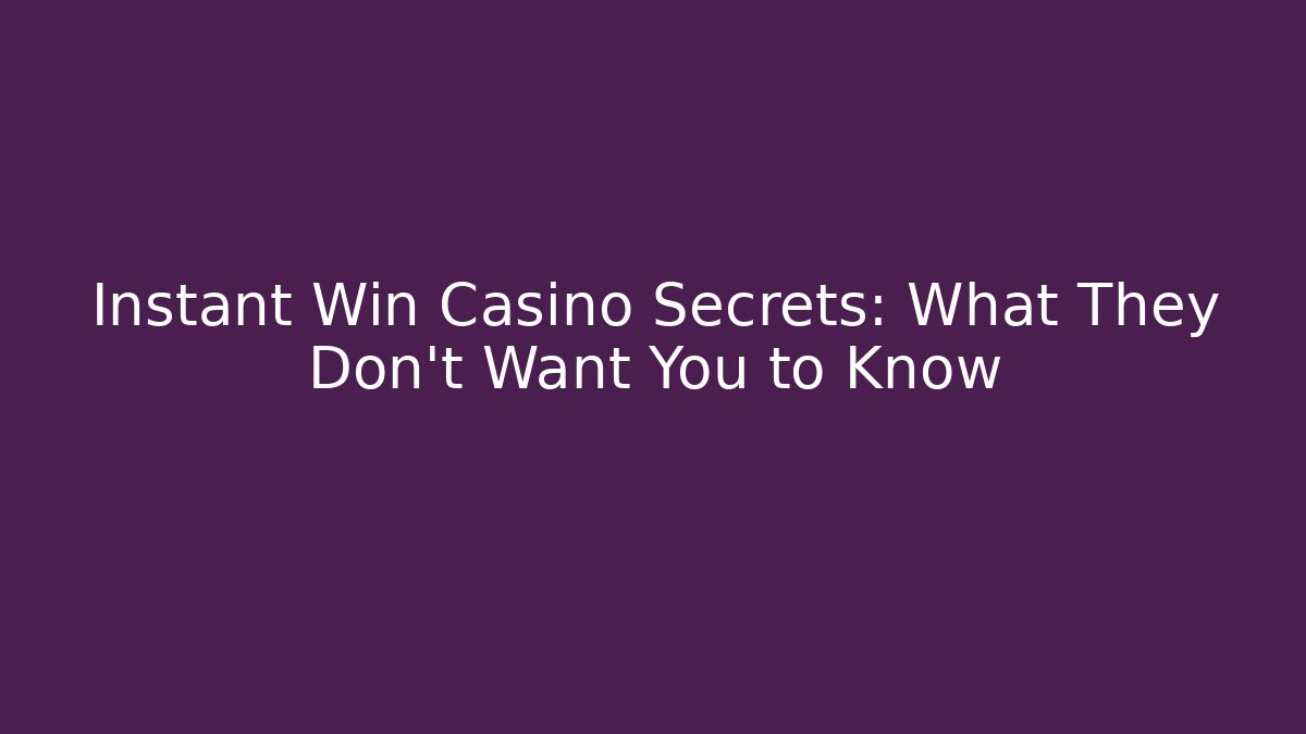 Instant Win Casino Secrets: What They Don't Want You to Know