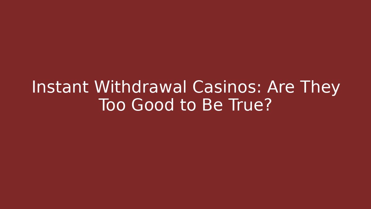 Instant Withdrawal Casinos: Are They Too Good to Be True?