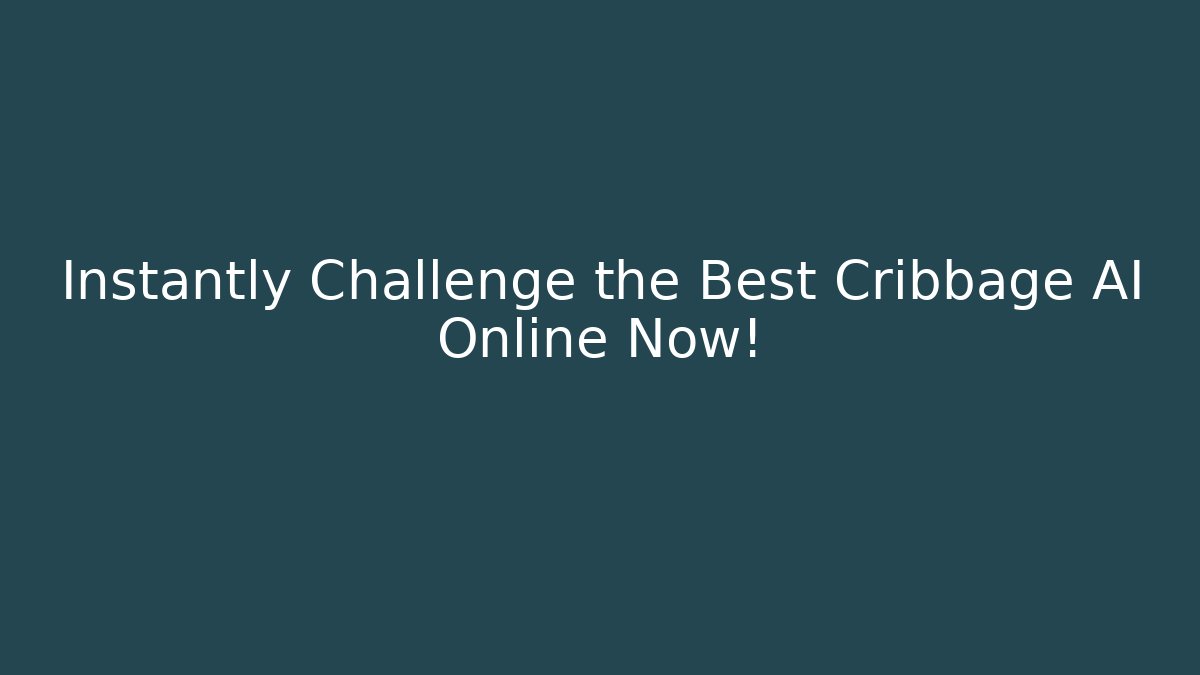 Instantly Challenge the Best Cribbage AI Online Now!