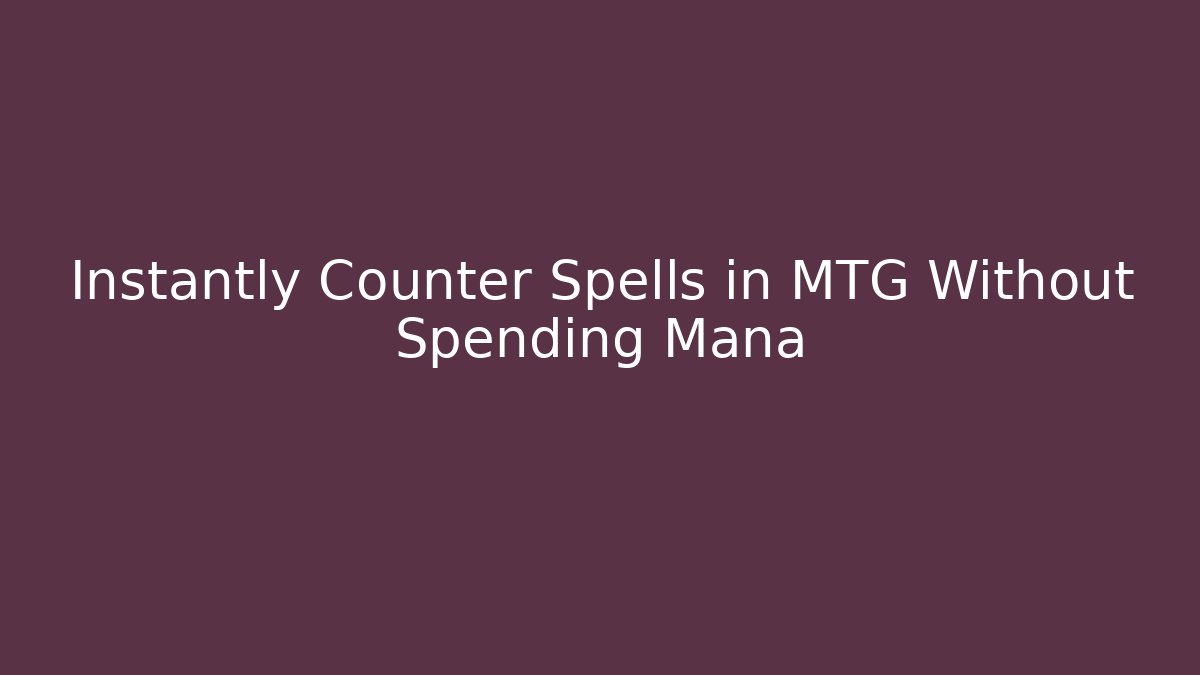 Instantly Counter Spells in MTG Without Spending Mana - Critter Realm
