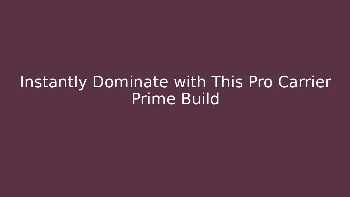 Instantly Dominate with This Pro Carrier Prime Build