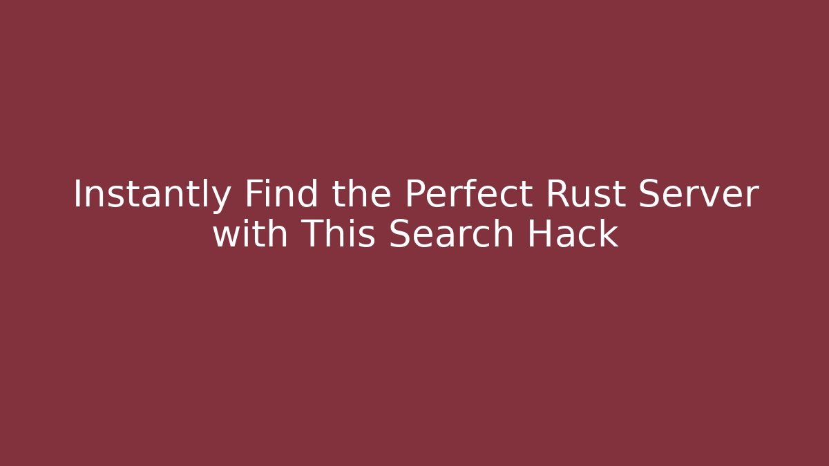 Instantly Find the Perfect Rust Server with This Search Hack - Critter Realm